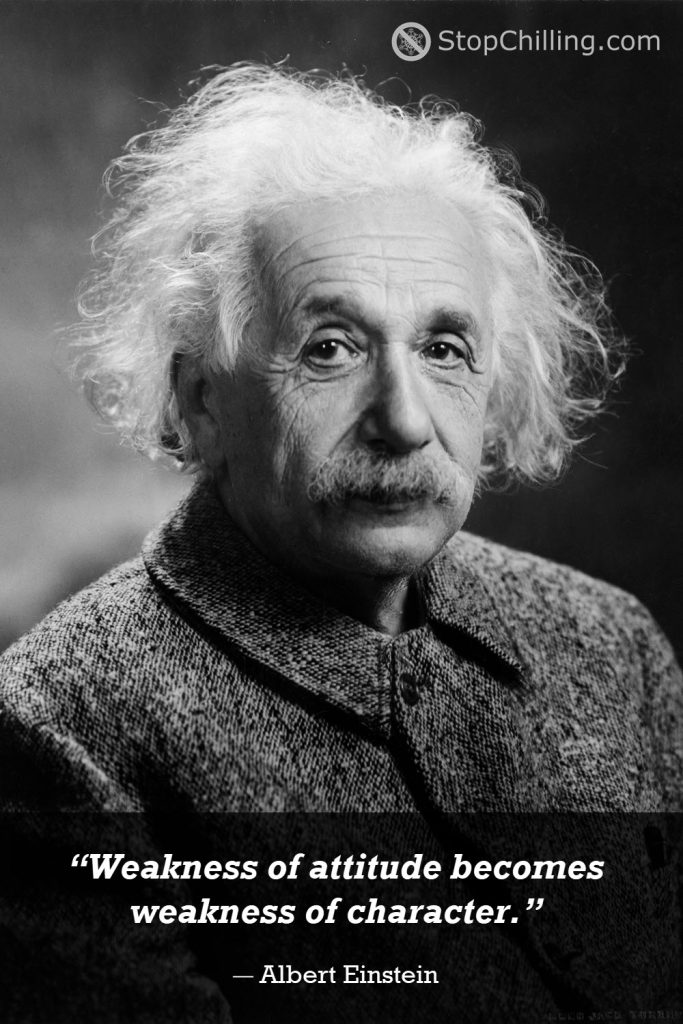 “Weakness of attitude becomes weakness of character.” ― Albert Einstein