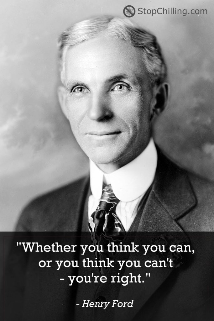 "Whether you think you can, or you think you can't - you're right." - Henry Ford